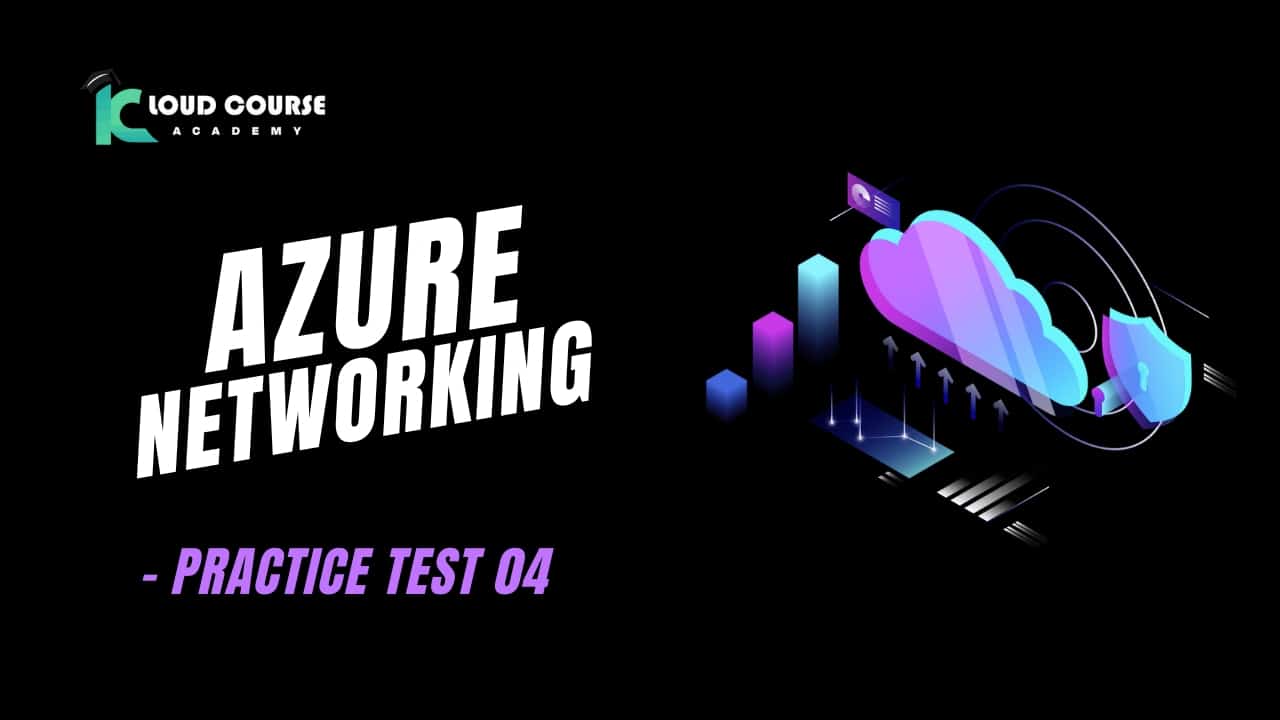 Azure Networking - practice test 04