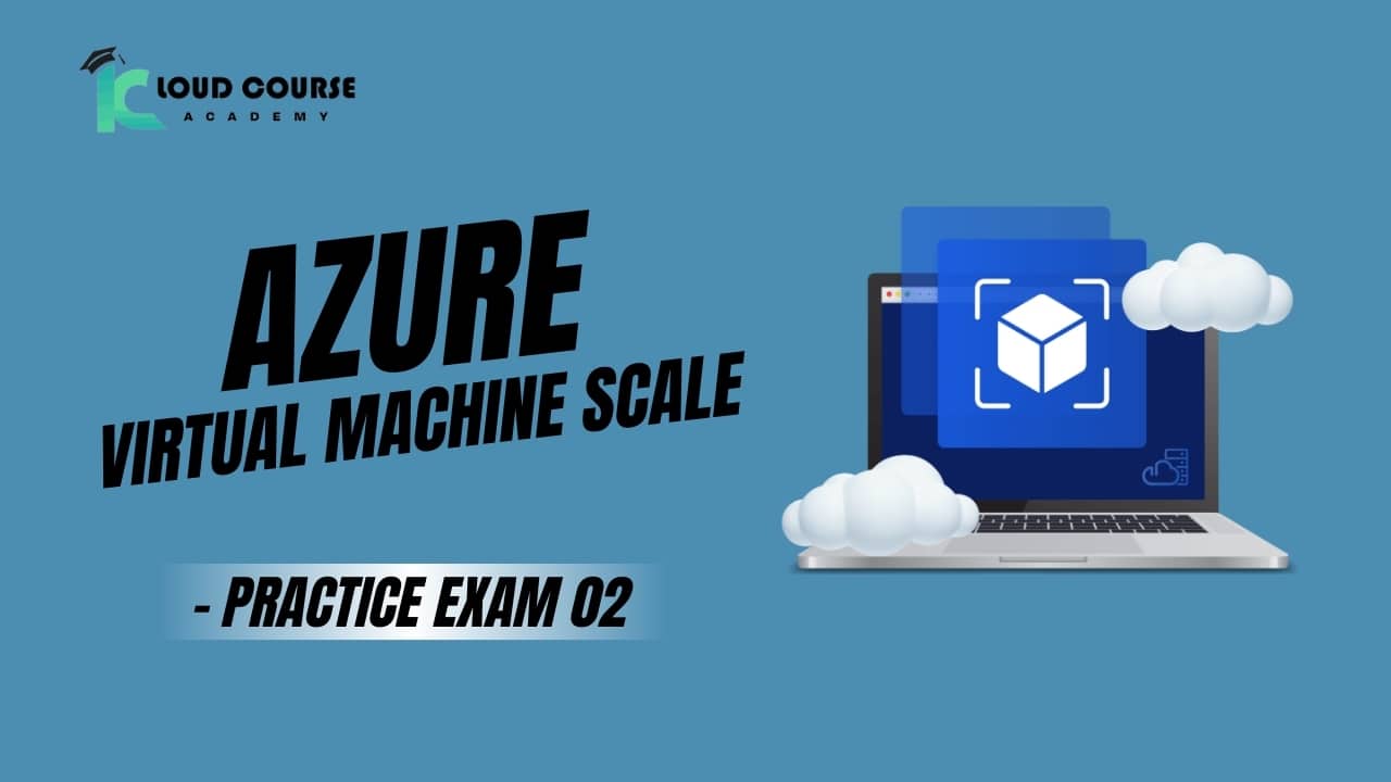 Azure Virtual Machine Scale - Practice Exam 02